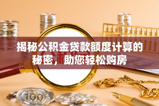 青岛揭秘公积金贷款额度计算的秘密，助您轻松购房