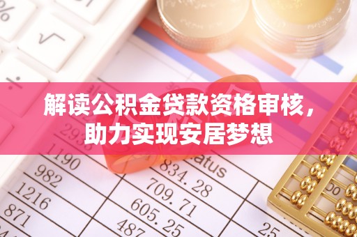 青岛解读公积金贷款资格审核，助力实现安居梦想