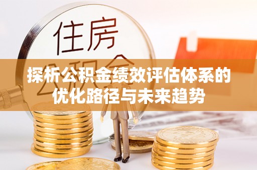 青岛探析公积金绩效评估体系的优化路径与未来趋势