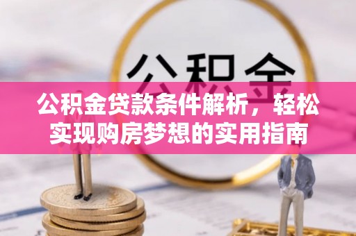 青岛公积金贷款条件解析，轻松实现购房梦想的实用指南