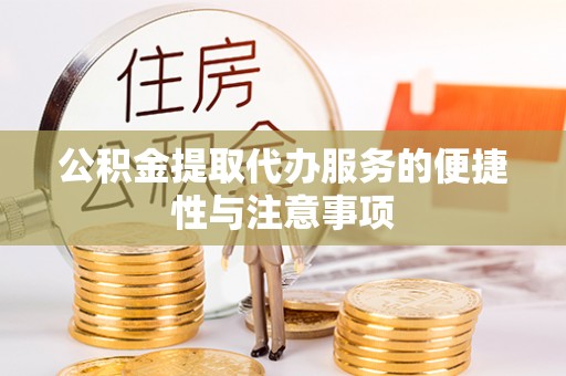 青岛公积金提取代办服务的便捷性与注意事项