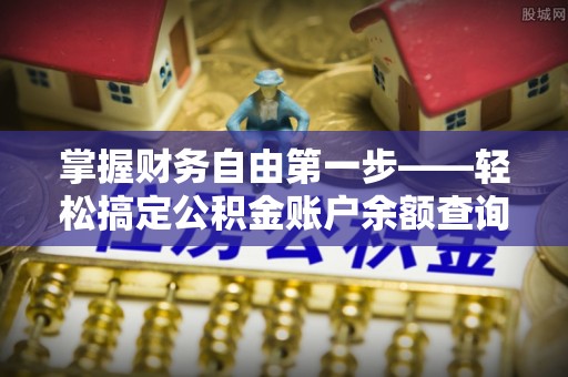青岛掌握财务自由第一步——轻松搞定公积金账户余额查询的方法与技巧