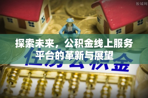 青岛探索未来，公积金线上服务平台的革新与展望