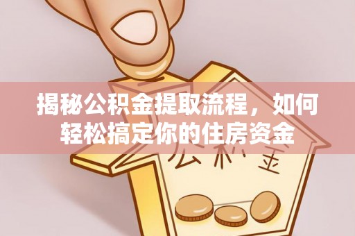 青岛揭秘公积金提取流程，如何轻松搞定你的住房资金