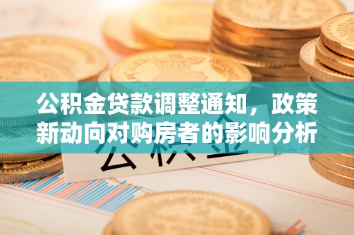 青岛公积金贷款调整通知，政策新动向对购房者的影响分析