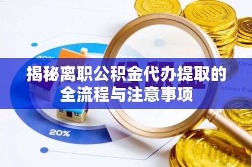 青岛揭秘离职公积金代办提取的全流程与注意事项