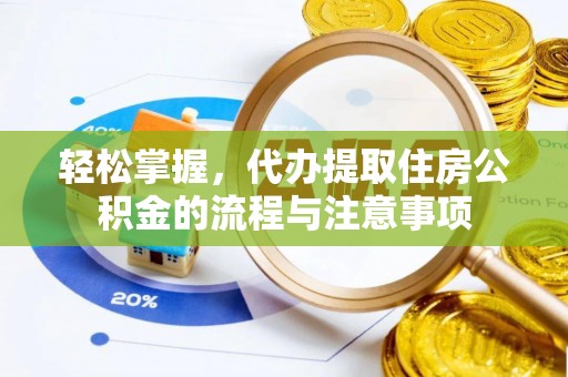 青岛轻松掌握，代办提取住房公积金的流程与注意事项