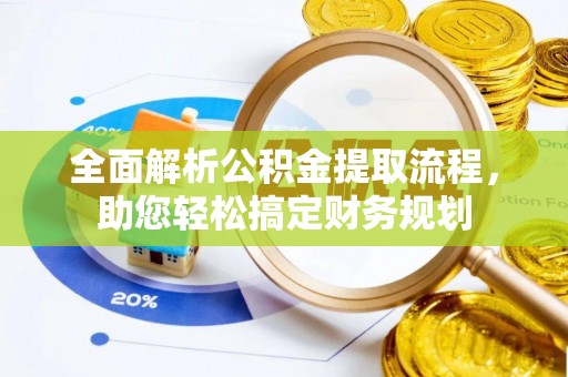 青岛全面解析公积金提取流程，助您轻松搞定财务规划