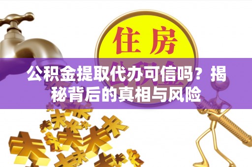 青岛公积金提取代办可信吗？揭秘背后的真相与风险