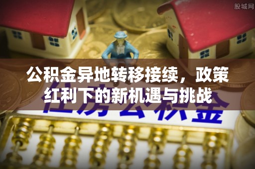 青岛公积金异地转移接续，政策红利下的新机遇与挑战