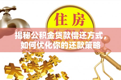 青岛揭秘公积金贷款偿还方式，如何优化你的还款策略
