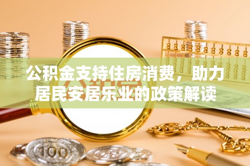 青岛公积金支持住房消费，助力居民安居乐业的政策解读