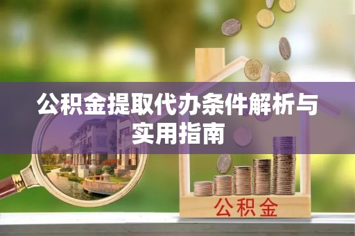 青岛公积金提取代办条件解析与实用指南