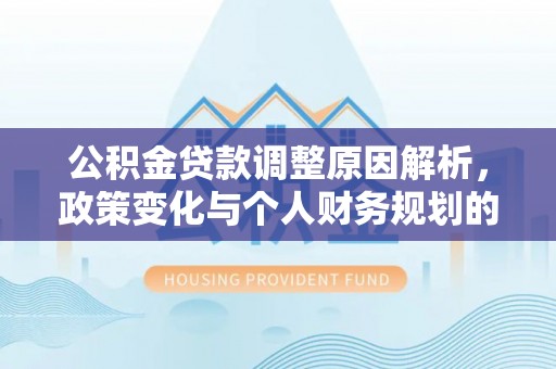 青岛公积金贷款调整原因解析，政策变化与个人财务规划的影响