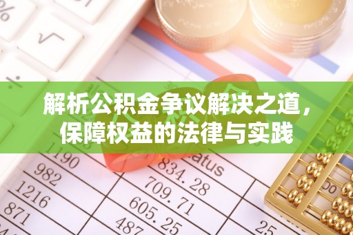 青岛解析公积金争议解决之道，保障权益的法律与实践